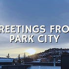 Greetings from Park City!