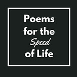 Poems for the Speed of Life