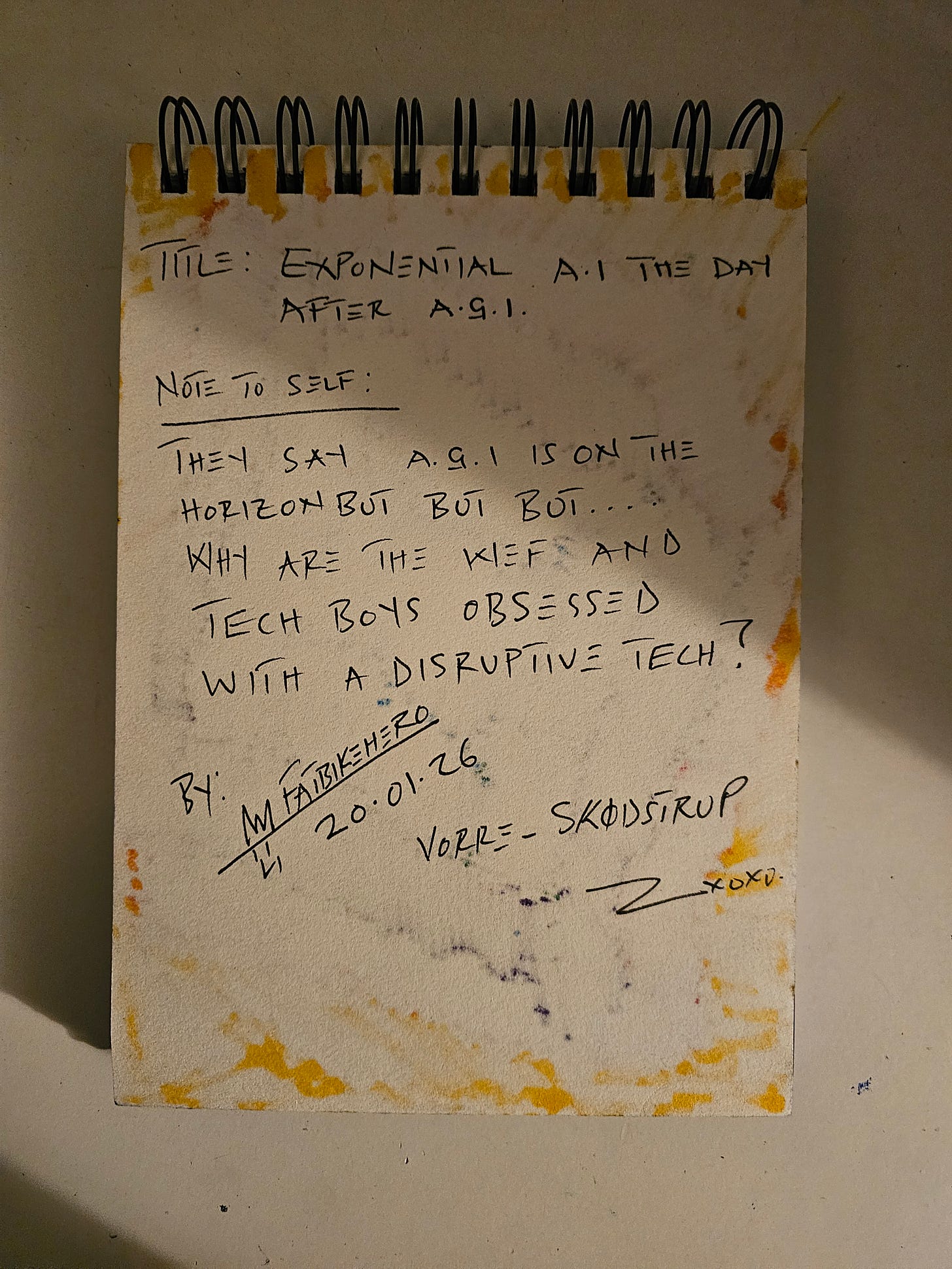 Alt Text: The back of a sketchbook page showing handwritten notes by artist FatbikeHero. The text reads "Title: Exponential A.I. The Day After A.G.I." followed by a note questioning why "kids and tech boys" are obsessed with disruptive tech. It is signed and dated 20.01.26, Vorre-Skødstrup. Alt Text: The back of a sketchbook page showing handwritten notes by artist FatbikeHero. The text reads "Title: Exponential A.I. The Day After A.G.I." followed by a note questioning why "kids and tech boys" are obsessed with disruptive tech. It is signed and dated 20.01.26, Vorre-Skødstrup.