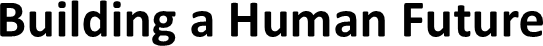 Building a Human Future