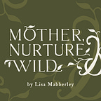 Mother, Nurture & Wild