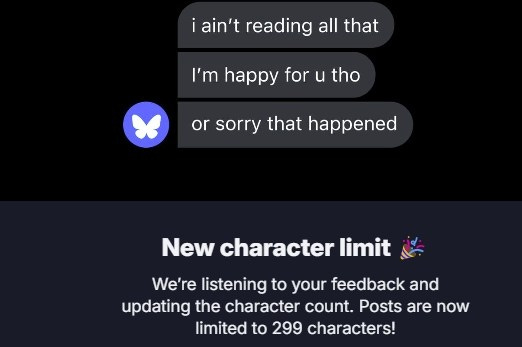 New character limit 🎉 We’re listening to your feedback and updating the character count. Posts are now limited to 299 characters! For a limited time — just today