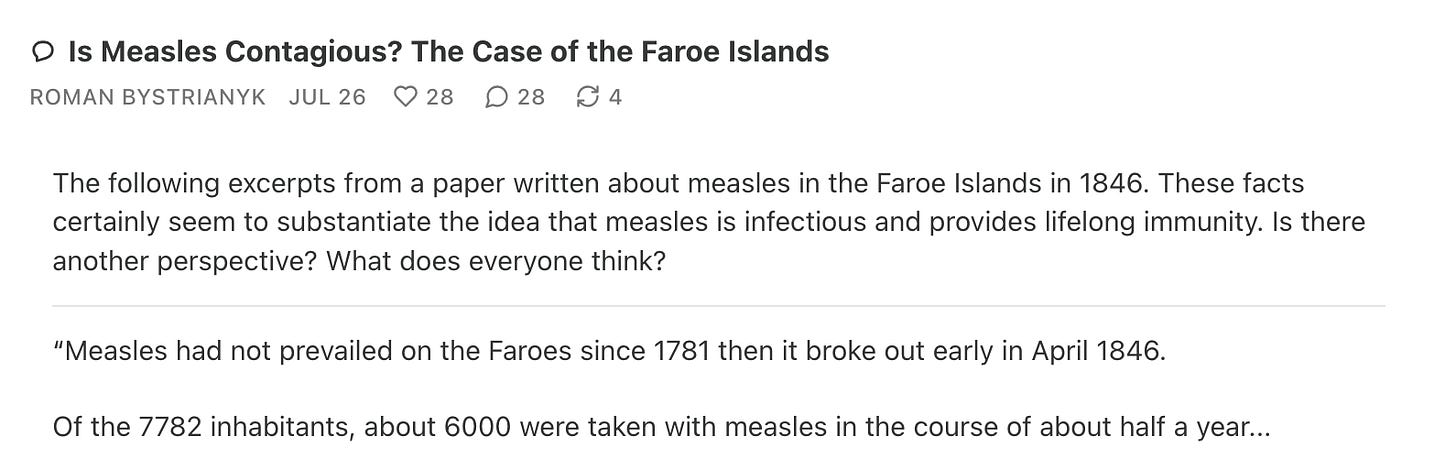 Roman Bystrianyk conveniently leaves out the fact that the inhabitants of the Faroe Islands had to earn that lifelong immunity by surviving the deadly measles epidemics that killed a lot of other residents. Roman Bystrianyk conveniently leaves out the fact that the inhabitants of the Faroe Islands had to earn that lifelong immunity by surviving the deadly measles epidemics that killed a lot of other residents.