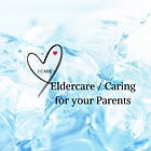 An Anthology: Eldercare / Caring For Parents