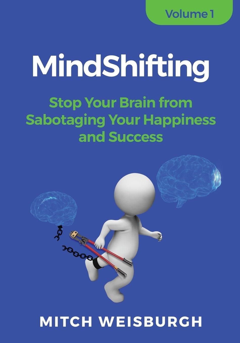 Cover of the book MindShifting: Stop Your Brain from Sabotaging Your Happiness and Success, Volume 1 by Mitch Weisburgh. It shows a 3D white figure breaking free from chains attached to a brain, symbolizing mental liberation, set against a blue background with green and white text.