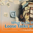 What to Do With Your Loose Tasks and Projects