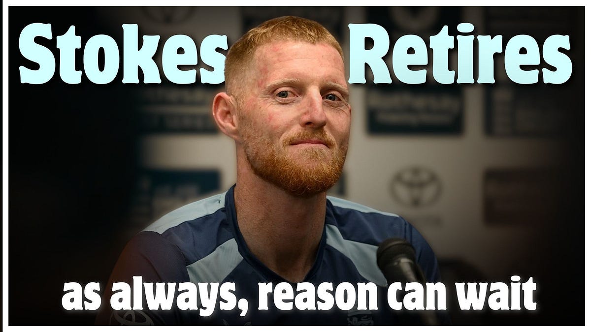 Ben Stokes retires. As always, reason can wait