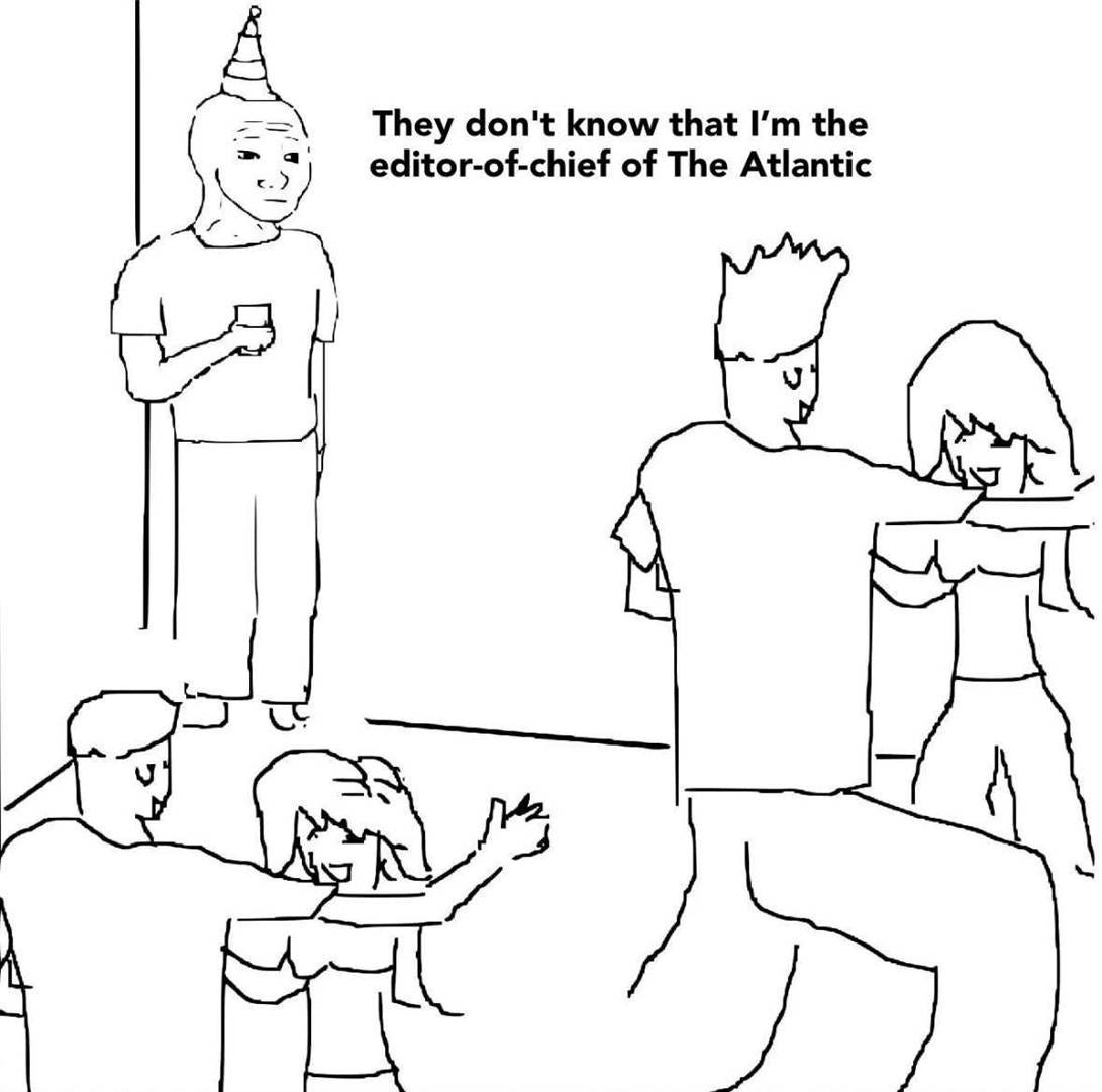 May be an image of ‎text that says '‎They don't know that I'm the editor-of-chief of The Atlantic ال‎'‎