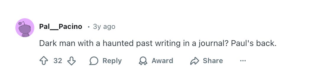 Reddit comment screenshot: “Dark man with a haunted past writing in a journal? Paul’s back.”