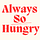 Always So Hungry