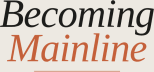 Becoming Mainline
