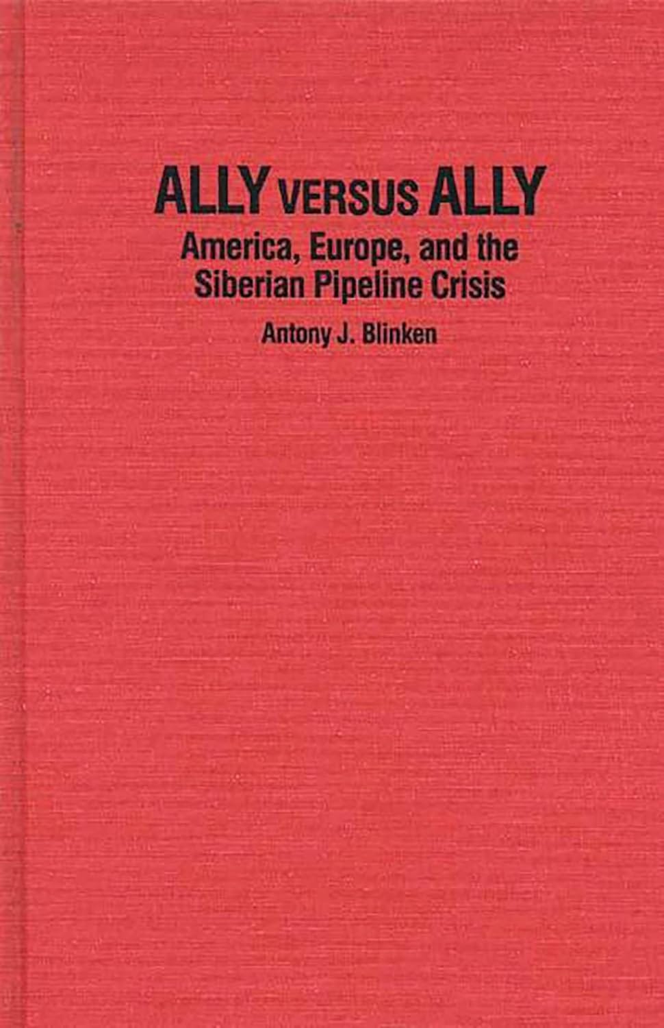 Ally Versus Ally: America, Europe, and the Siberian Pipeline Crisis ... Ally Versus Ally: America, Europe, and the Siberian Pipeline Crisis ...
