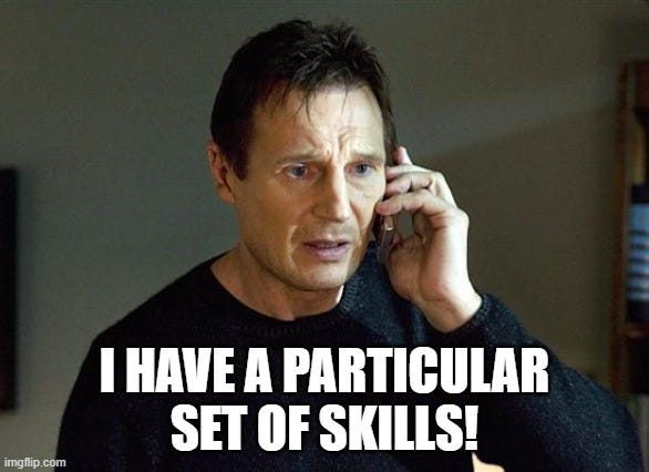 Liam Neeson on the phone in the film Taken, with the caption "I have a particular set of skills!" Liam Neeson on the phone in the film Taken, with the caption "I have a particular set of skills!"