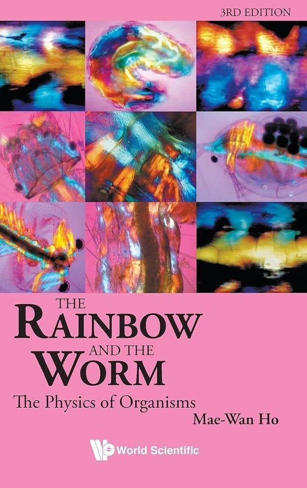 The Rainbow and the Worm: The Physics of Organisms (3rd edition): Amazon.co.uk: Mae-Wan Ho: 9789812832597: Books The Rainbow and the Worm: The Physics of Organisms (3rd edition): Amazon.co.uk: Mae-Wan Ho: 9789812832597: Books