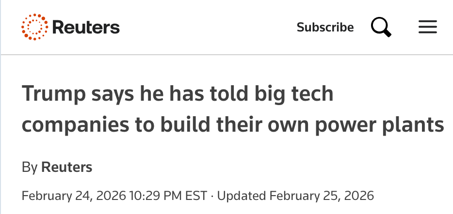 Reuters. Trump says he has told big tech companies to build their own power plants. February 24, 2026