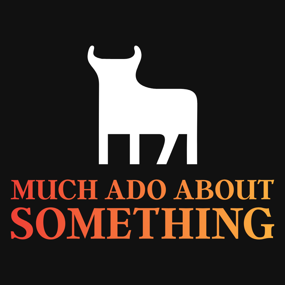 Much Ado About Something