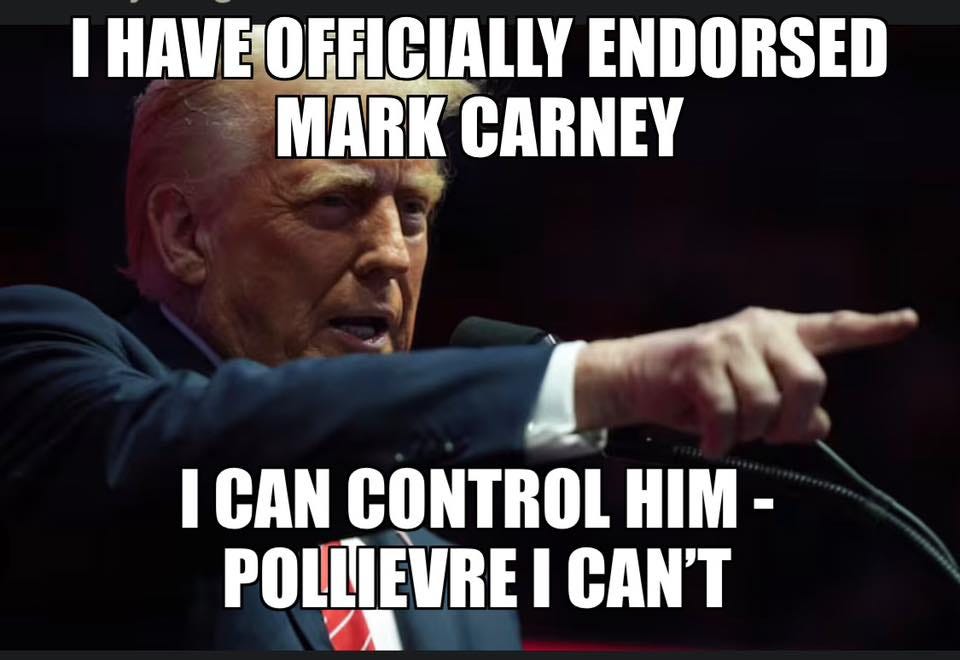May be an image of 1 person and text that says 'I HAVE OFFICIALLY ENDORSED MARK CARNEY I CAN CONTROL HIM- - POLLIEVRE I CAN'T'