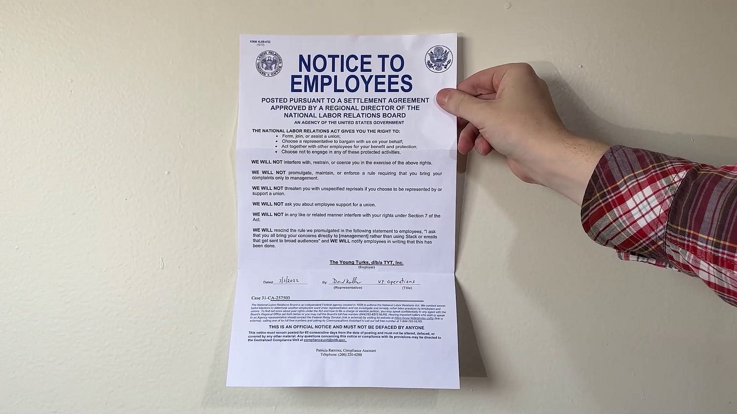 An NLRB "Notice To Employees" from the National Labor Relations Board that The Young Turks was required to post on their wall for 60 days detailing the rights workers have to collectively organize and clarifying that management is not allowed to impeded said rights An NLRB "Notice To Employees" from the National Labor Relations Board that The Young Turks was required to post on their wall for 60 days detailing the rights workers have to collectively organize and clarifying that management is not allowed to impeded said rights