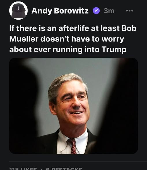 May be an image of text that says 'Andy Borowitz 3m If there there is an afterlife at least east Bob Mueller doesn't have to worry about ever running into Trump'