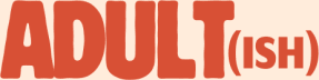 Adult(ish)