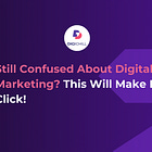 Still Confused About Digital Marketing? 