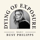 Dying Of Exposure #2: Busy Philipps