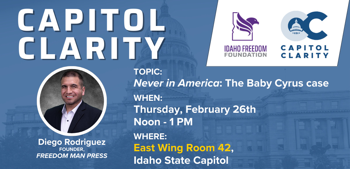 Idaho Politics — Idaho Freedom Foundation (IFF) Capitol Clarity: Never in America: The Baby Cyrus Case 
