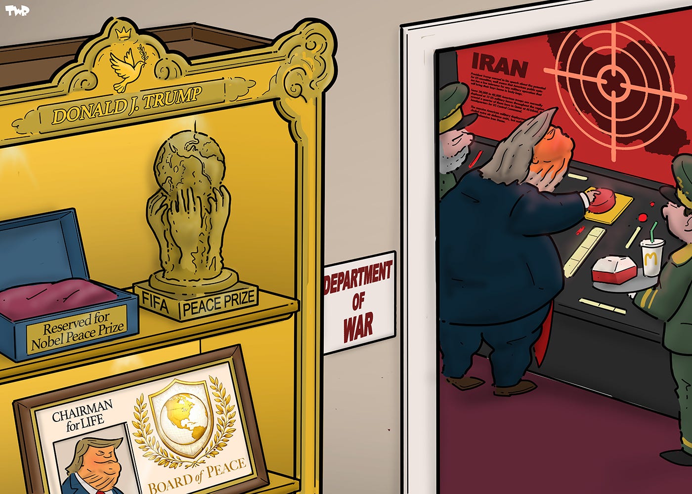 Cartoon showing a hallway in the White House. A gold-painted trophy cabinet has an ornate top with the name 'Donald J. Trump', a dove of peace and a crown above it. In the cabinet, we see the FIFA Peace Prize, a frame with the logo of the Board of Peace with the image of Donald Trump and the text 'Chairman for Life', and a display case with the label 'Reserved for Nobel Peace Prize'. Next to the cabinet is an open doorway with a sign 'Department of War'. Through the doorway, we see a war room with Trump, pushing a big red button and looking up at a big screen that has the map of Iran with a big target projected over it. A general offers him a McDonald's meal on a silver platter.