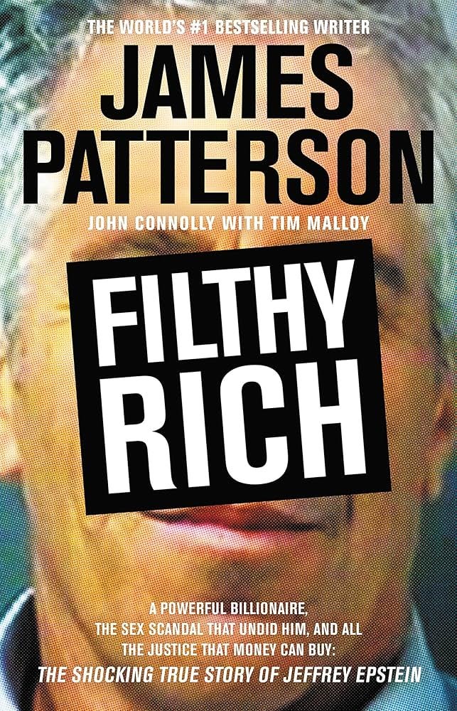 Amazon.com: Filthy Rich: The Jeffrey Epstein Story: Ten Years Later:  9781478968283: Patterson, James, Connolly, John, Malloy, Tim, Culp, Jason:  Books