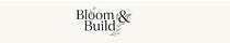 Bloom and Build