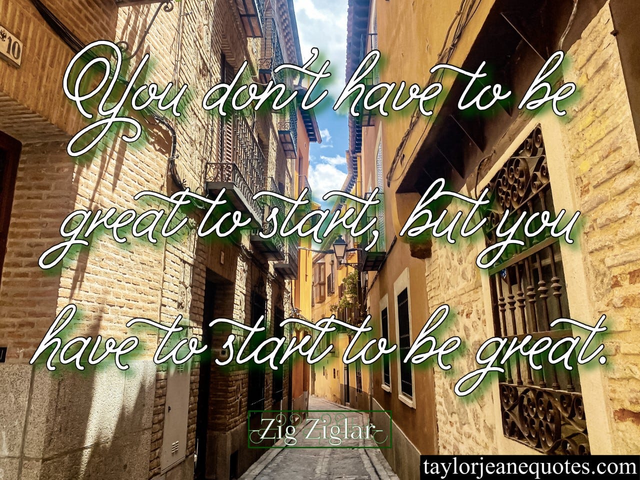 taylor jeane quotes, taylor jeane, taylor wilson, taylor wilson quotes, zig ziglar, zig ziglar quotes, you don't have to be great to start quotes, greatness quotes, free quote of the day, motivational quotes, inspirational quotes, purpose quotes, reason quotes, toledo spain, small european town, journey quotes, start quotes, goal quotes, quote of the day