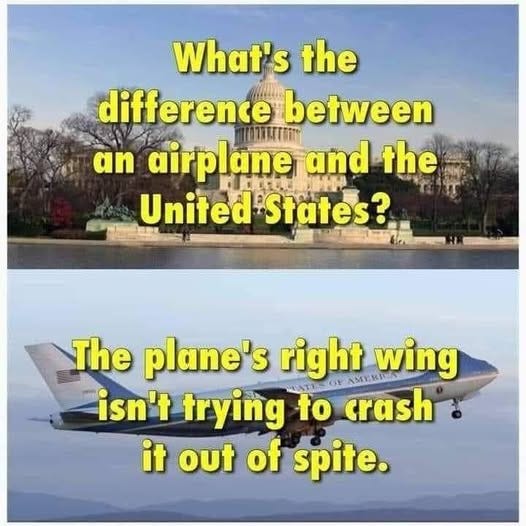 May be an image of aircraft and text that says "What's the difference between an airplane and the United States? The plane's right wing isn't trying to crash it out of spite."