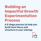 Building an impactful growth experimentation process