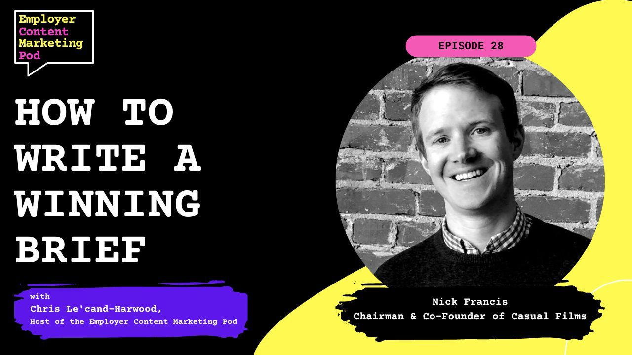E28: How to write a winning video brief, with Nick Francis - Chairman & Co-Founder of Casual Films E28: How to write a winning video brief, with Nick Francis - Chairman & Co-Founder of Casual Films