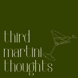 third martini thoughts