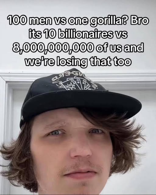 May be an image of 1 person and text that says '100 men VS one gorilla? Bro its 10 billionaires VS 8,000,000,000 of US and we're losing that too'