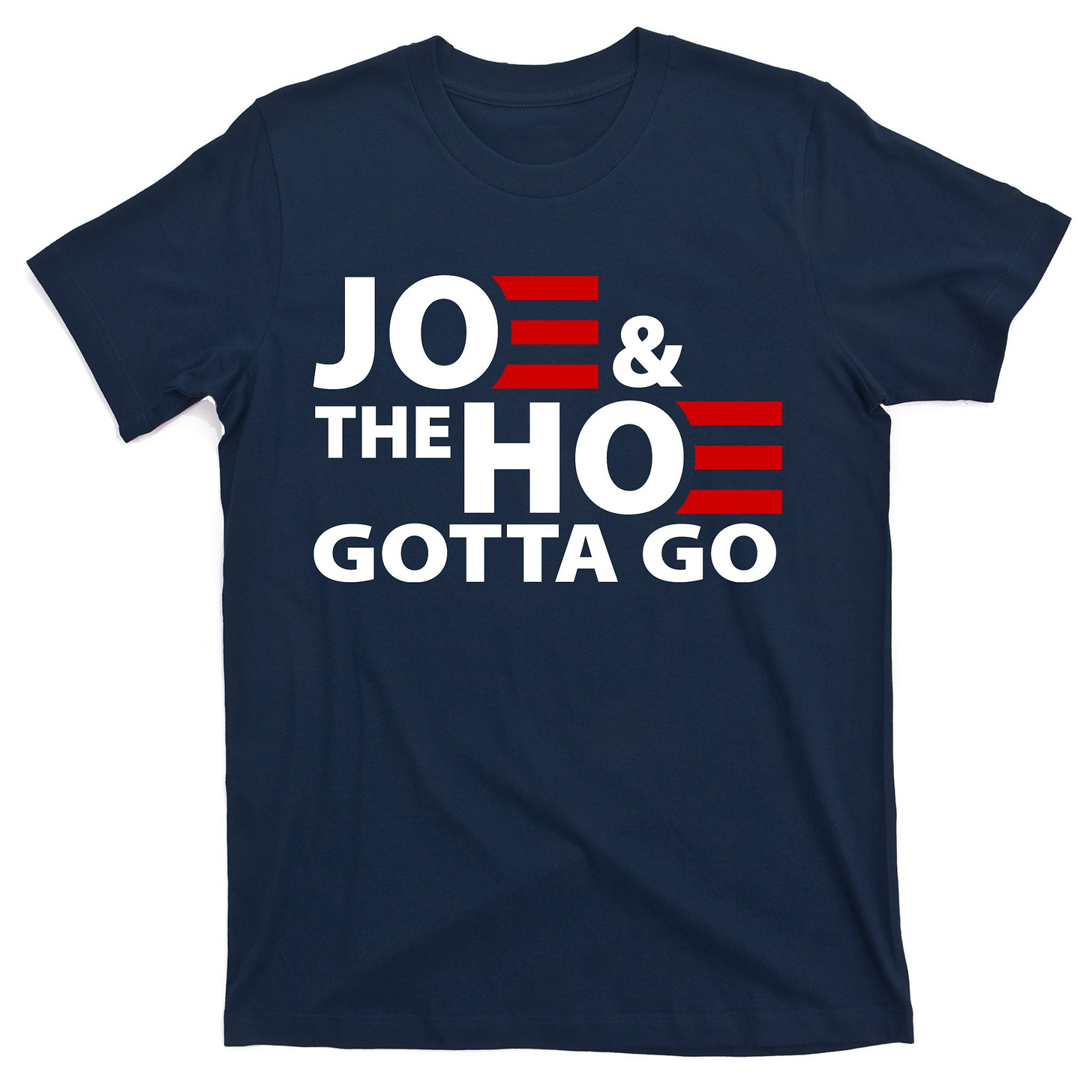 A T-shirt that says "Joe and the Ho gotta go"
