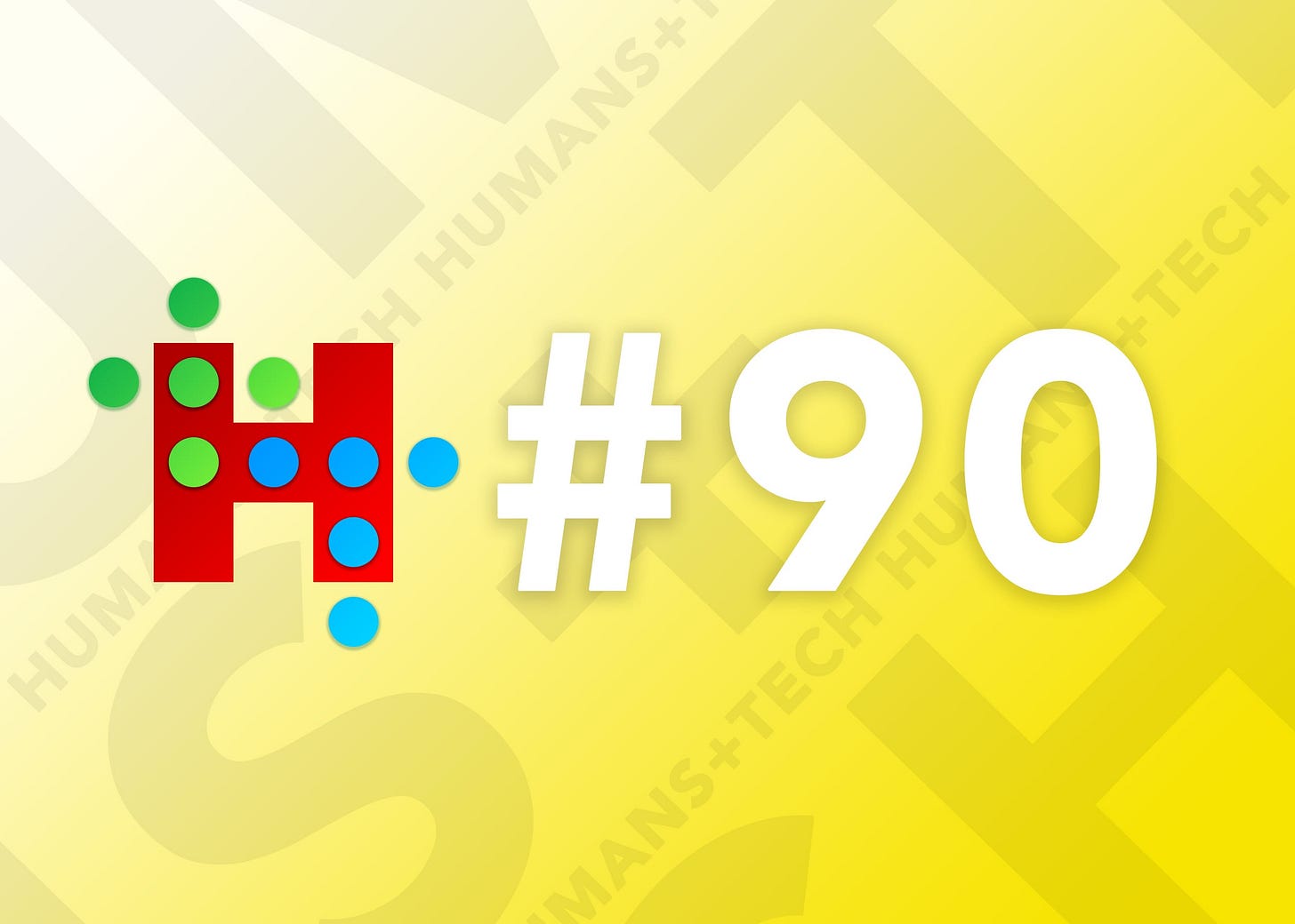 Humans + Tech - Issue #90