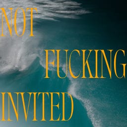 Not fucking invited