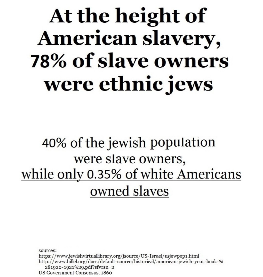At the height of American slavery, 78% of slave owners were ethnic jews 40%  of the