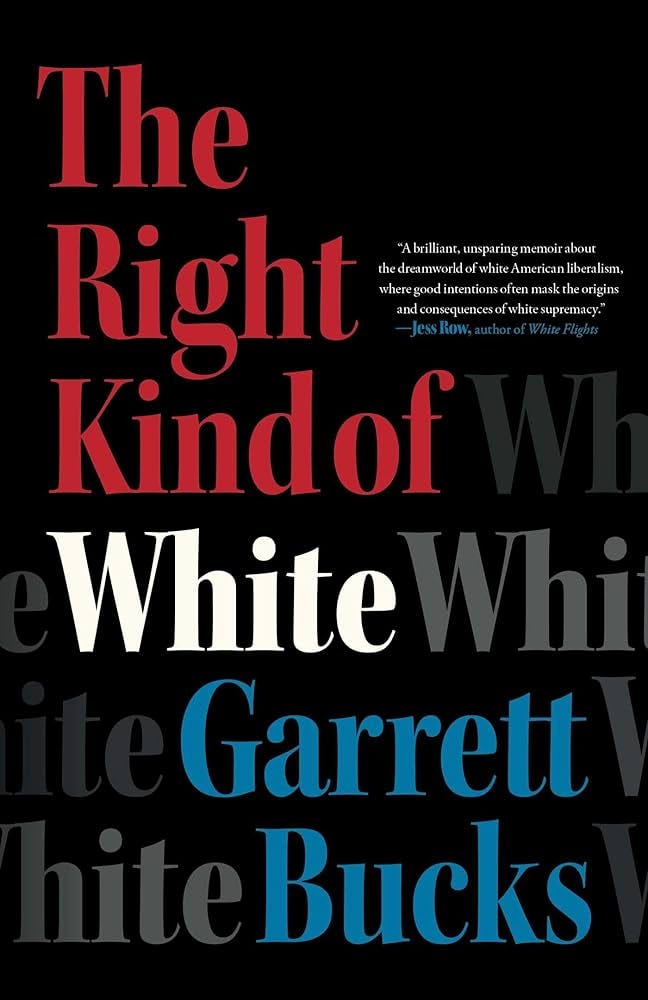 Book cover for "The Right Kind of White" by Garrett Bucks. The title is displayed in large letters with "The Right Kind of" in red at the top and "White" repeated multiple times in varying shades of gray in the background. The author's name "Garrett Bucks" appears in bright blue at the bottom. A quote at the top right reads "A brilliant, searing memoir about the demands of white Americanness and an interrogation of what it means to be an antiracist in an age of white supremacy."