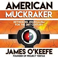 American Muckraker: Rethinking Journalism for the 21st Century by James ... American Muckraker: Rethinking Journalism for the 21st Century by James ...