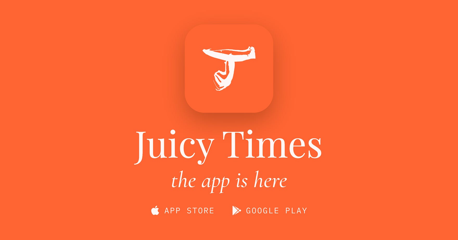 The launch card: the hand-brushed Juicy Times J, cream on brand orange, above the words Juicy Times and the app is here, with App Store and Google Play named beneath.