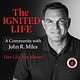 The Ignited Life with John R. Miles