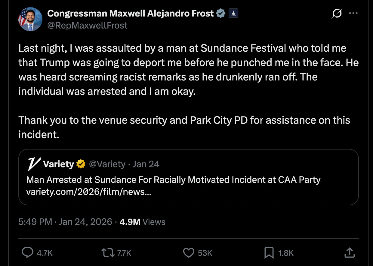 Frost: Last night, I was assaulted by a man at Sundance Festival who told me that Trump was going to deport me before he punched me in the face. He was heard screaming racist remarks as he drunkenly ran off. The individual was arrested and I am okay.  Thank you to the venue security and Park City PD for assistance on this incident.