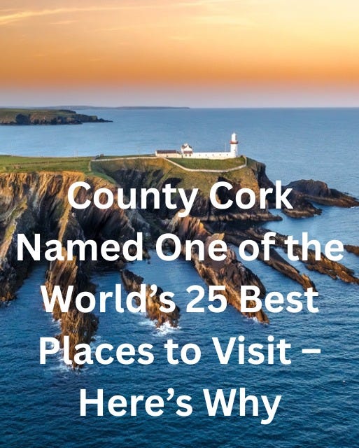 May be an image of text that says "County Cork Named One oft the World's 25 Best Places to Visit Here's Why"