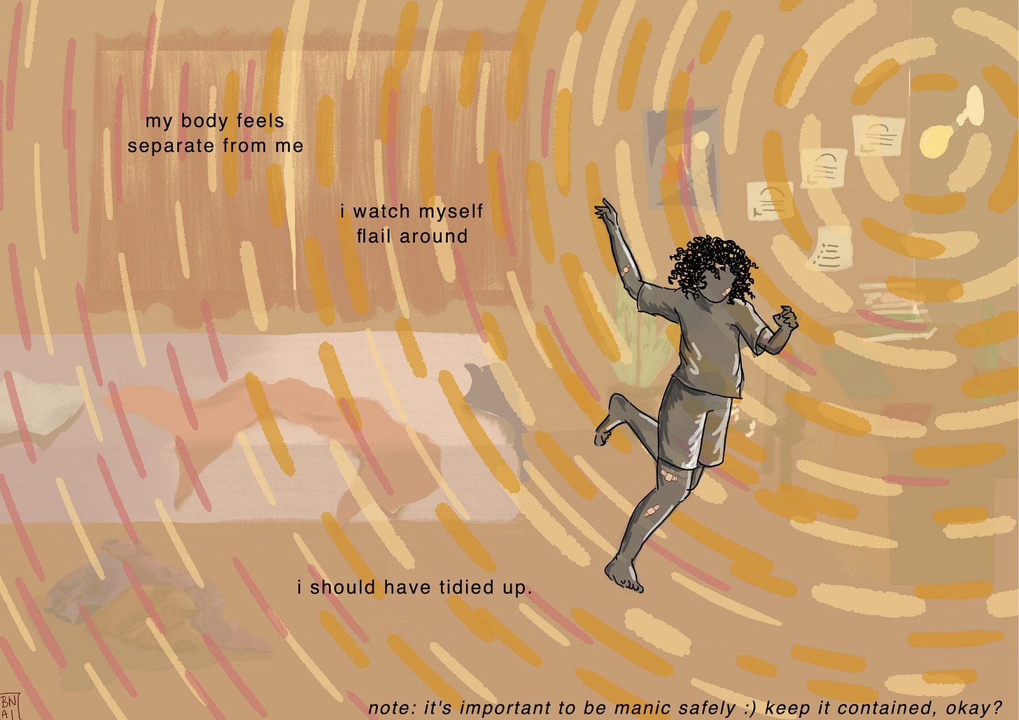 The protagonist drifts through the bright light in their room. The room feels distant in the background. The text reads: ‘my body feels separate from me. I watch myself flail around. I should have tidied up.” There is text at the bottom that reads, “Note: it's important to be manic safely :) keep it contained okay?”
