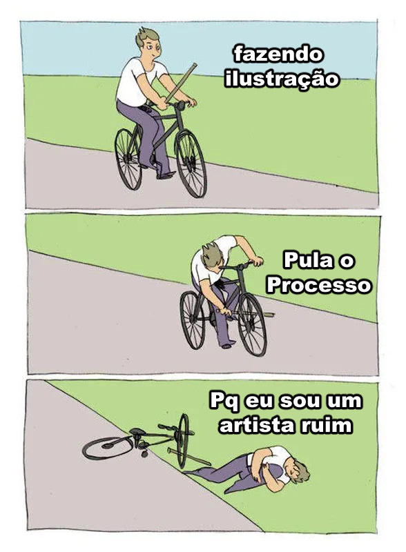 Esta imagem é um meme em formato de tirinha, dividido verticalmente em três quadros, que usa humor para ilustrar uma situação de autossabotagem. Aqui está a descrição detalhada para acessibilidade: Personagem e cenário: Em todos os quadros, há um homem jovem de camiseta branca e calça azul claro andando de bicicleta em uma estrada cinza, cercada por uma área verde simples (grama). Primeiro quadro (topo): O homem aparece pedalando calmamente. Sobre ele, há o texto: "fazendo ilustração". Segundo quadro (meio): Enquanto ainda pedala, o homem segura um pedaço de pau e o enfia propositalmente entre os raios da roda dianteira da própria bicicleta. O texto diz: "Pula o Processo". Terceiro quadro (baixo): A bicicleta está caída no chão e o homem aparece estirado no asfalto, tendo acabado de levar um tombo feio por causa do pedaço de pau. Ele segura o joelho, indicando dor. O texto final é: "Pq eu sou um artista ruim".