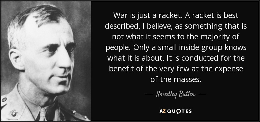 Smedley Butler quote: War is just a racket. A racket is ...