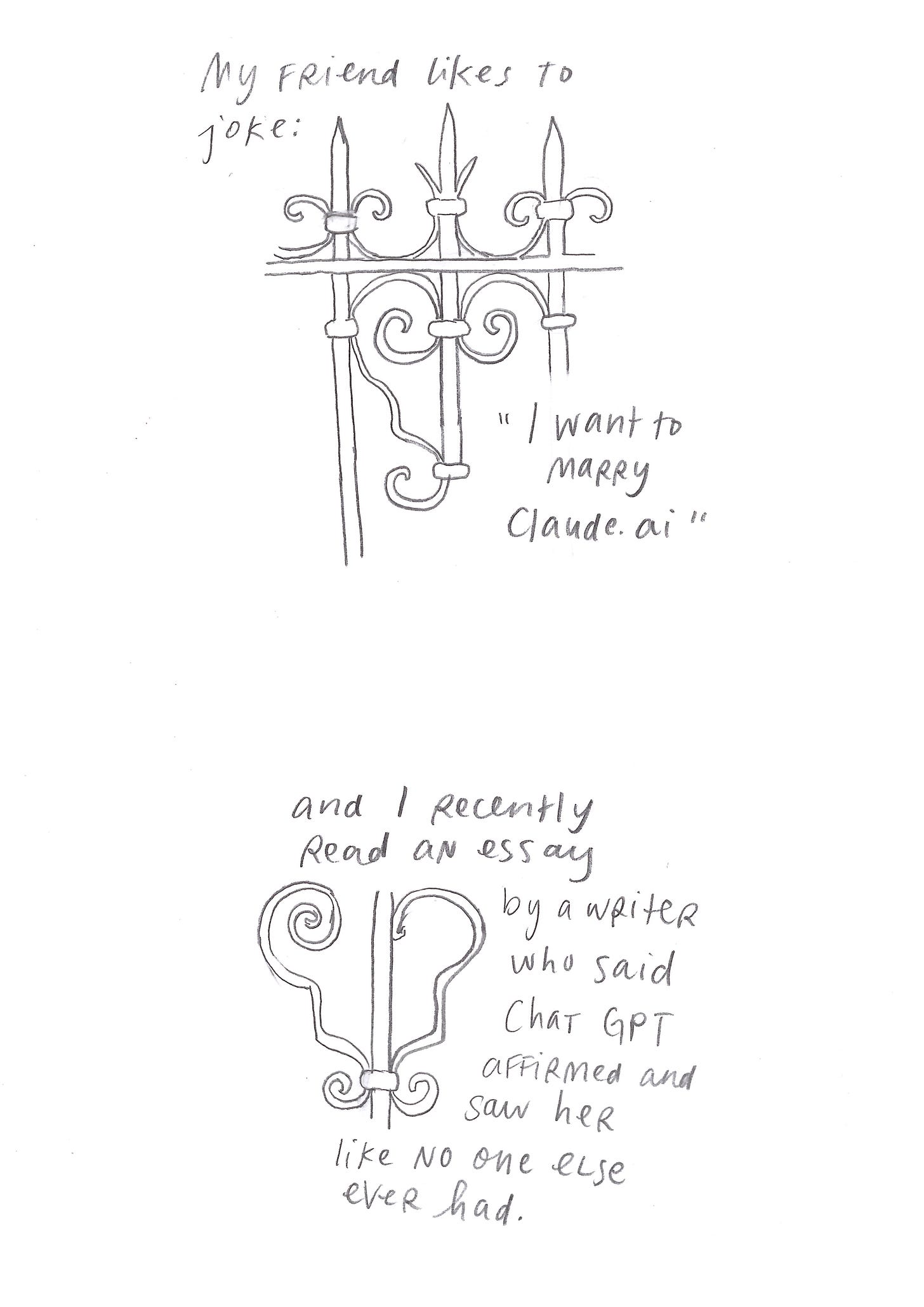 My friend likes to joke, I want to marry Claude.ai, and I recently read an essay by a writer who said that ChatGPT affirmed and saw her like no one else ever had. 